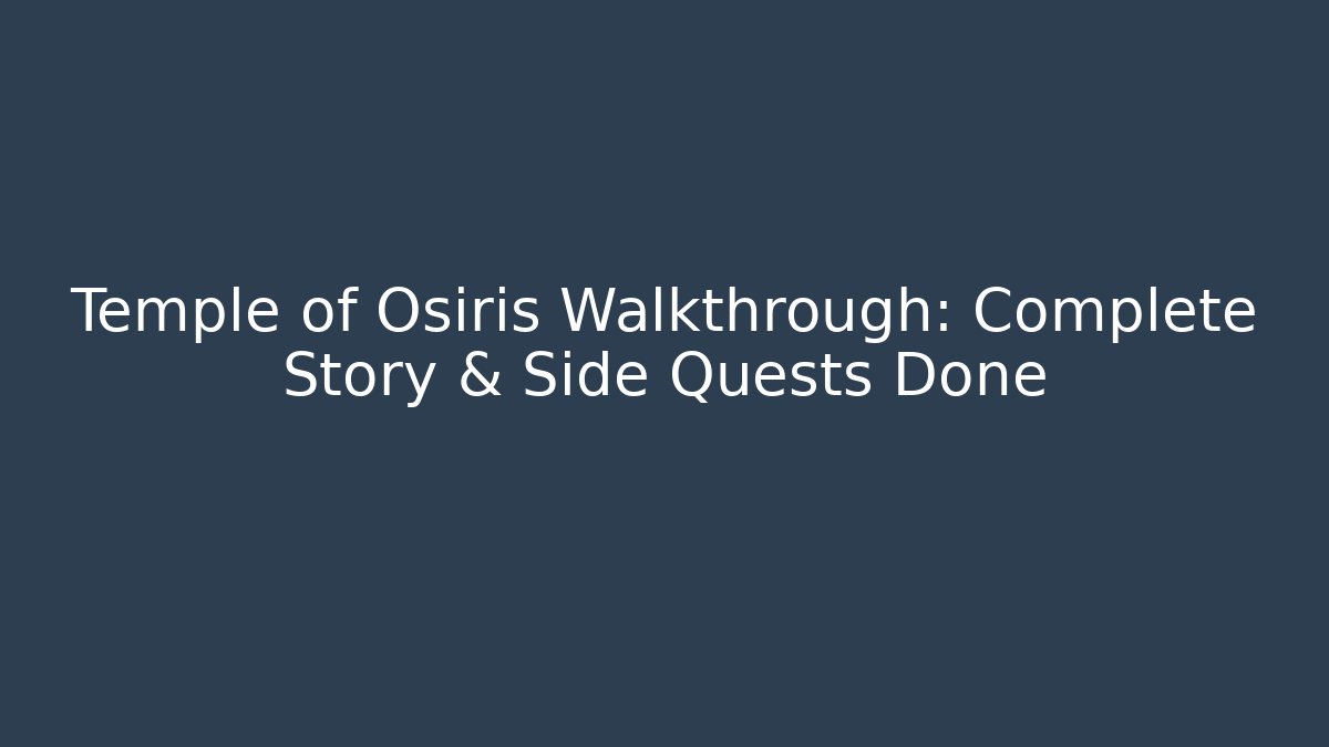 Temple of Osiris Walkthrough: Complete Story & Side Quests Done