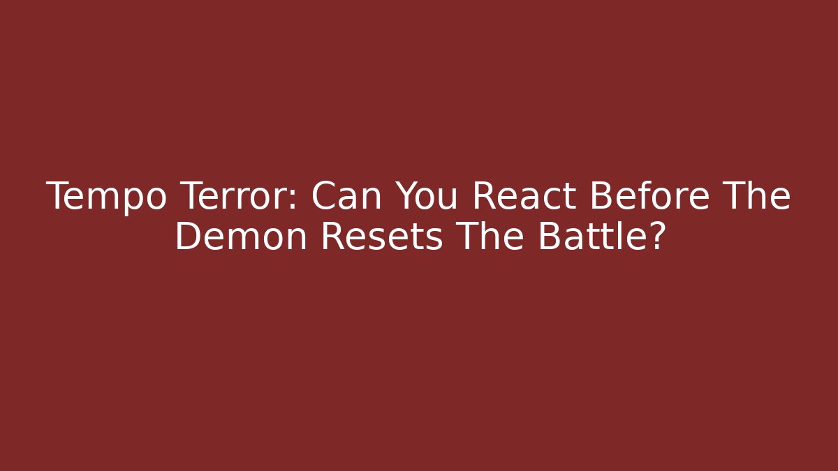 Tempo Terror: Can You React Before The Demon Resets The Battle?