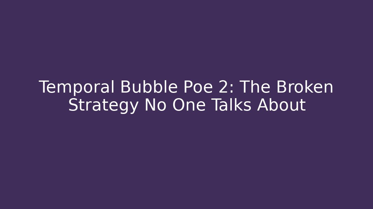 Temporal Bubble Poe 2: The Broken Strategy No One Talks About