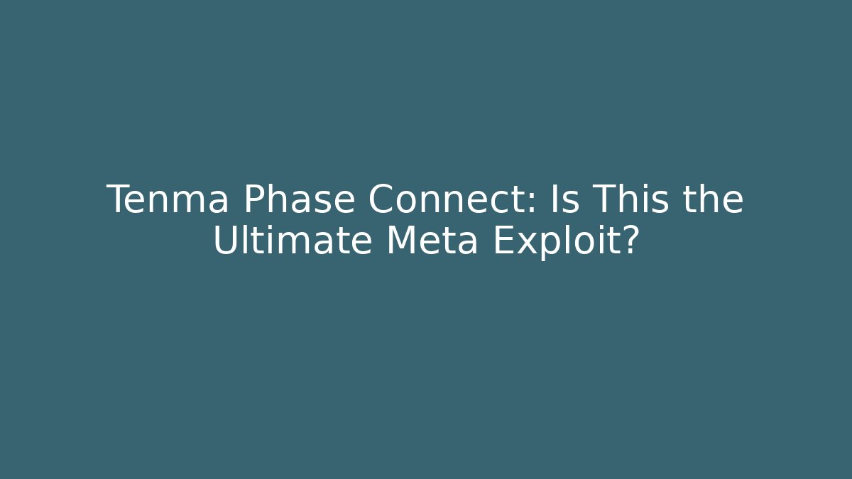 Tenma Phase Connect: Is This the Ultimate Meta Exploit?