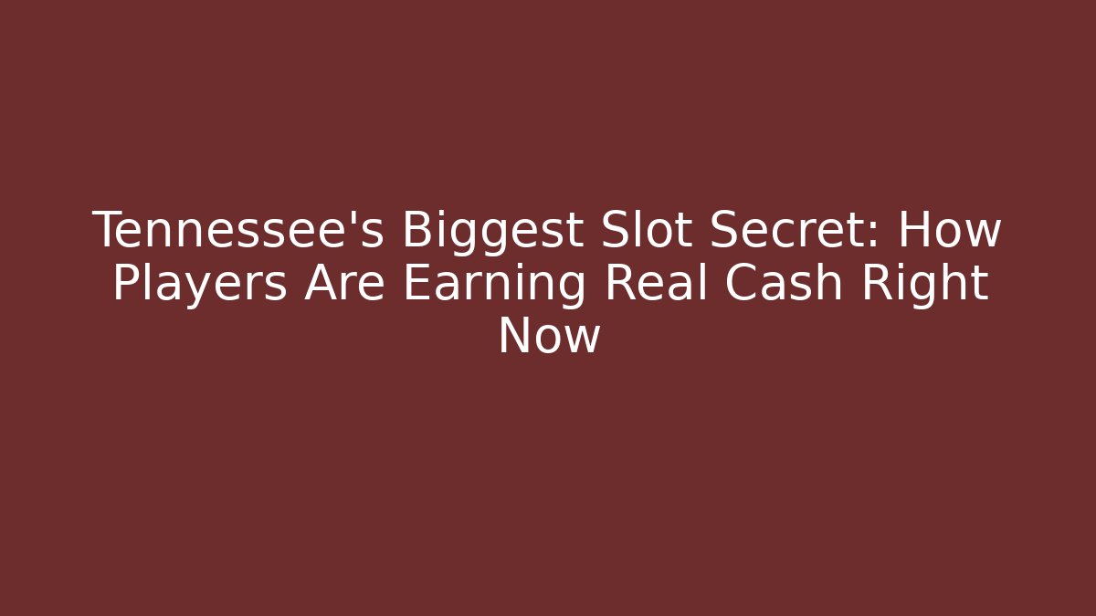 Tennessee's Biggest Slot Secret: How Players Are Earning Real Cash Right Now
