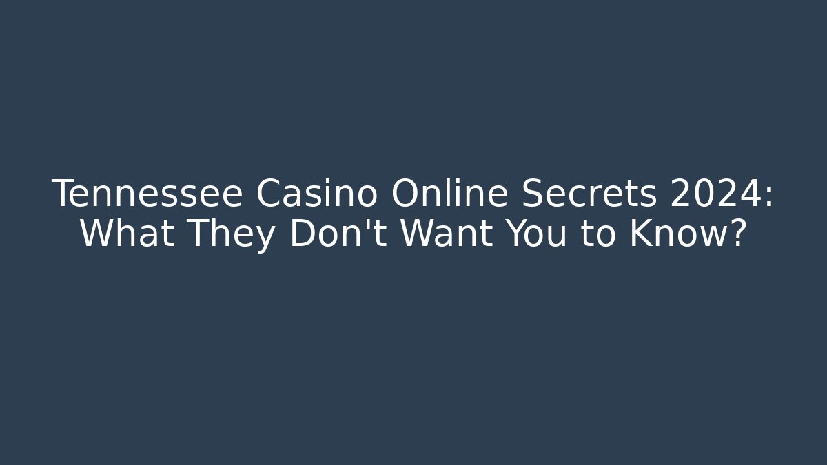 Tennessee Casino Online Secrets 2024: What They Don't Want You to Know?