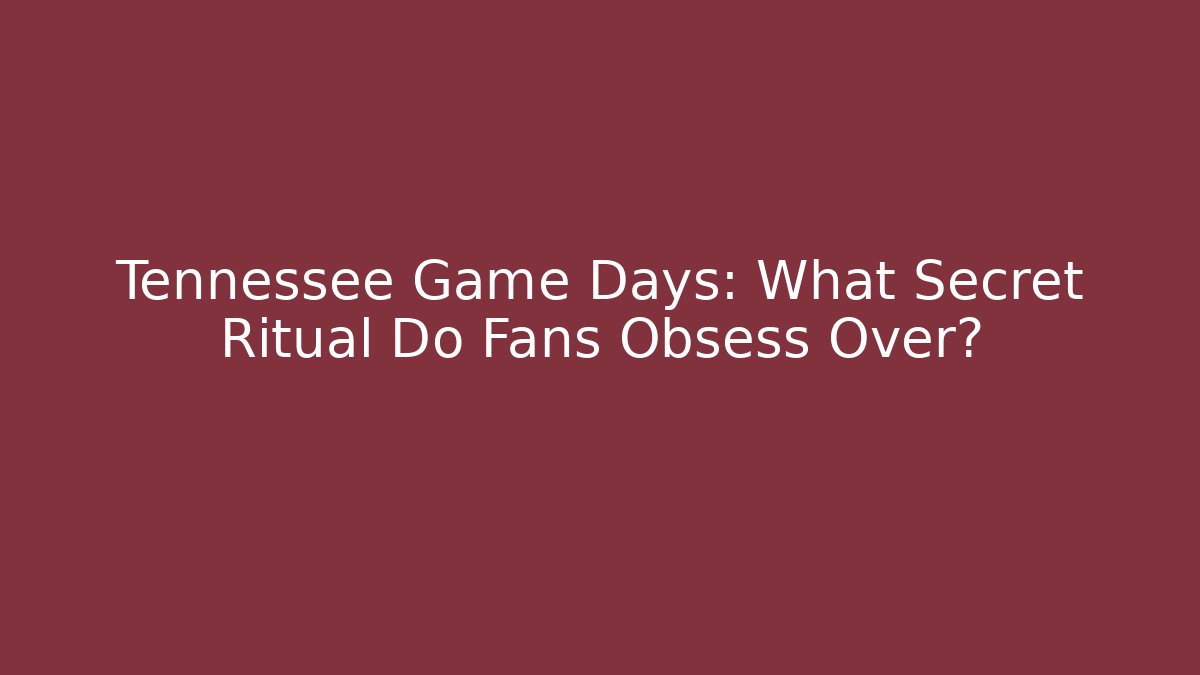 Tennessee Game Days: What Secret Ritual Do Fans Obsess Over?