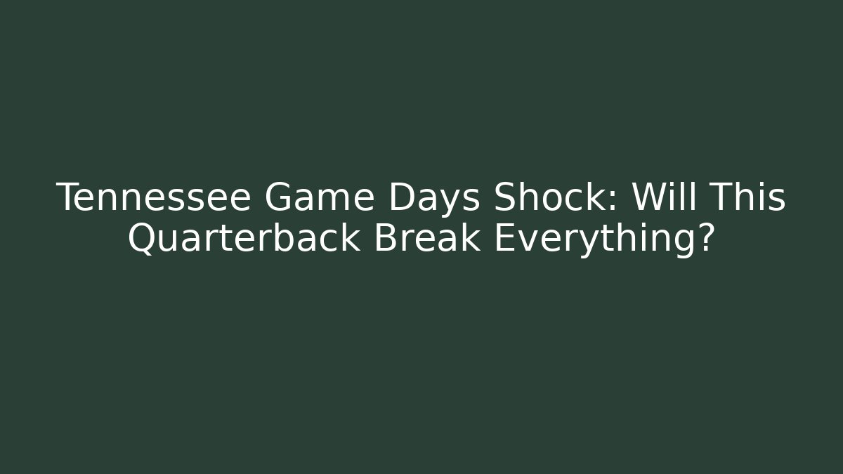 Tennessee Game Days Shock: Will This Quarterback Break Everything?
