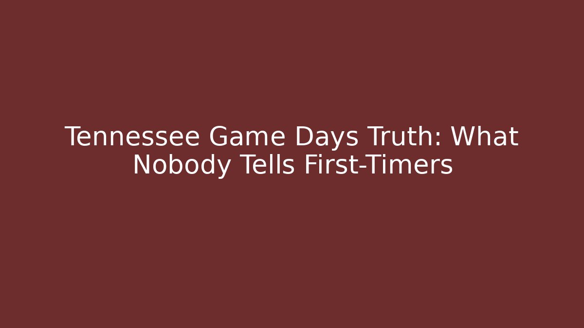 Tennessee Game Days Truth: What Nobody Tells First-Timers