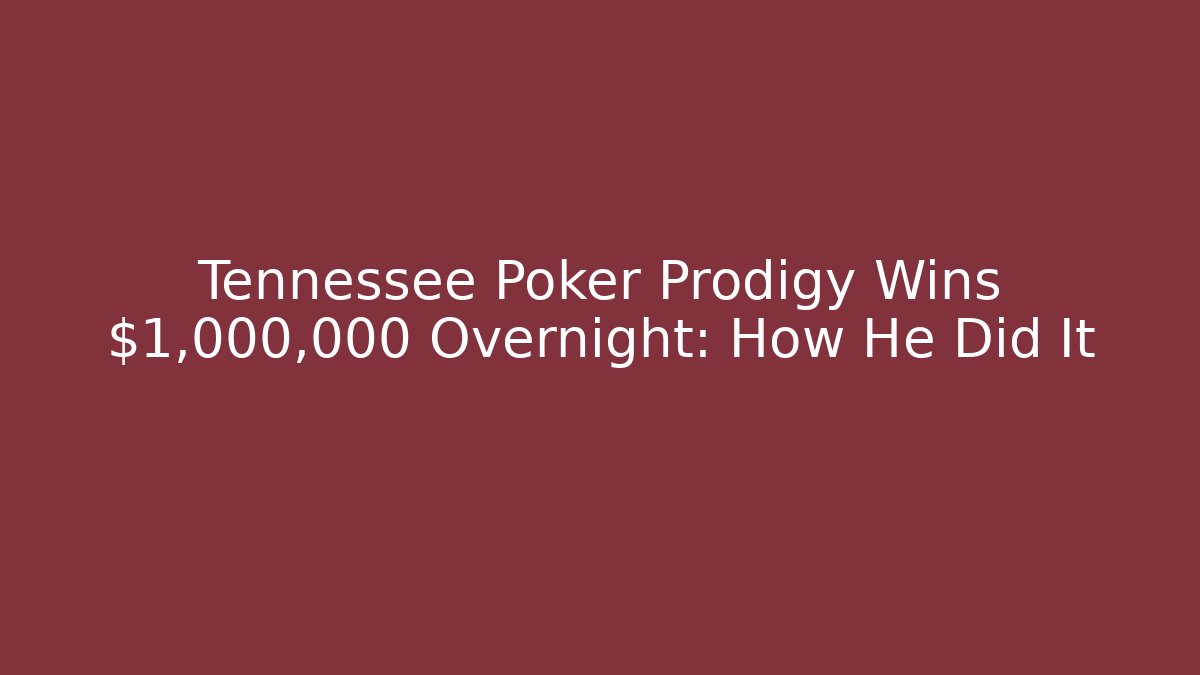 Tennessee Poker Prodigy Wins $1,000,000 Overnight: How He Did It - Método de Aprovação