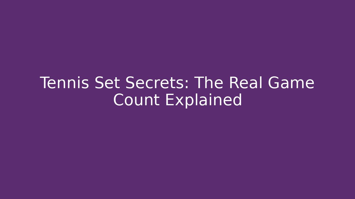 Tennis Set Secrets: The Real Game Count Explained