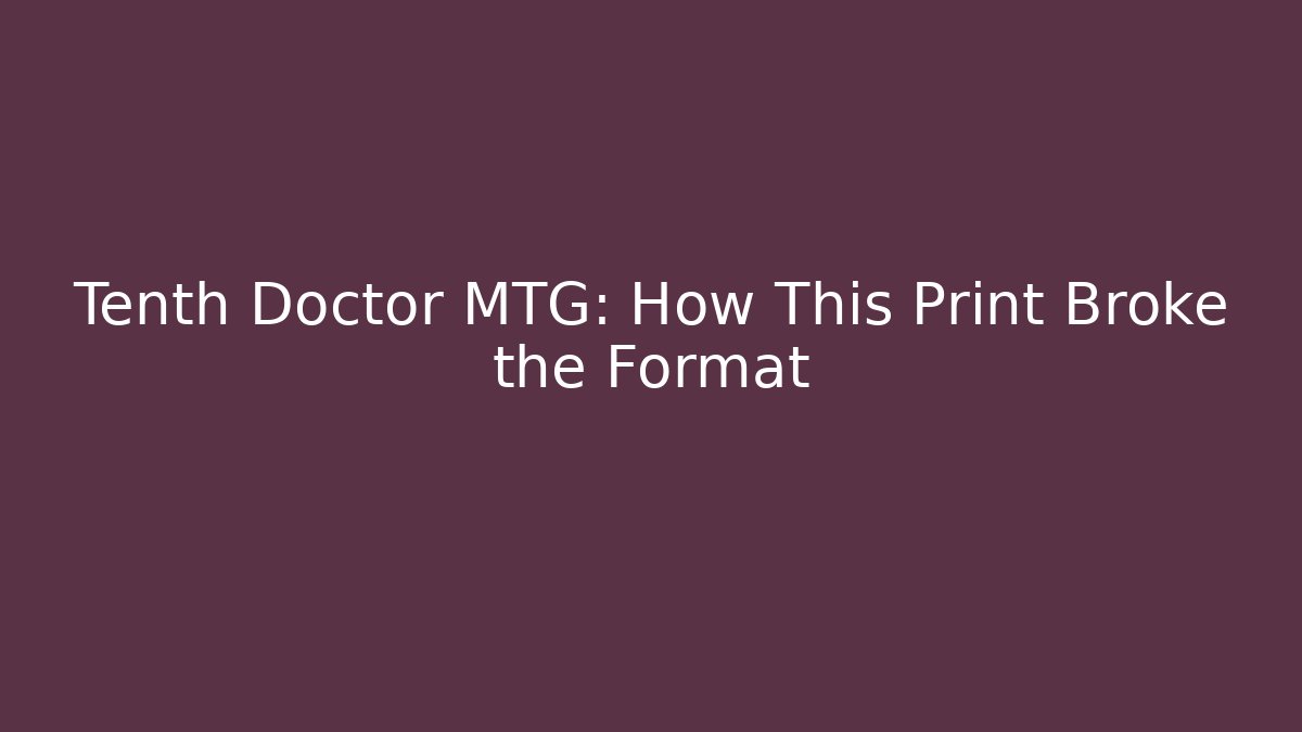 Tenth Doctor MTG: How This Print Broke the Format