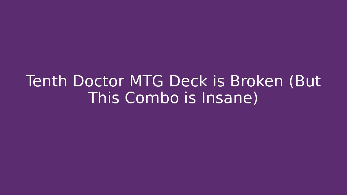 Tenth Doctor MTG Deck is Broken (But This Combo is Insane)