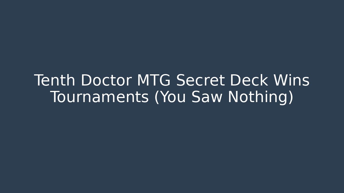 Tenth Doctor MTG Secret Deck Wins Tournaments (You Saw Nothing)