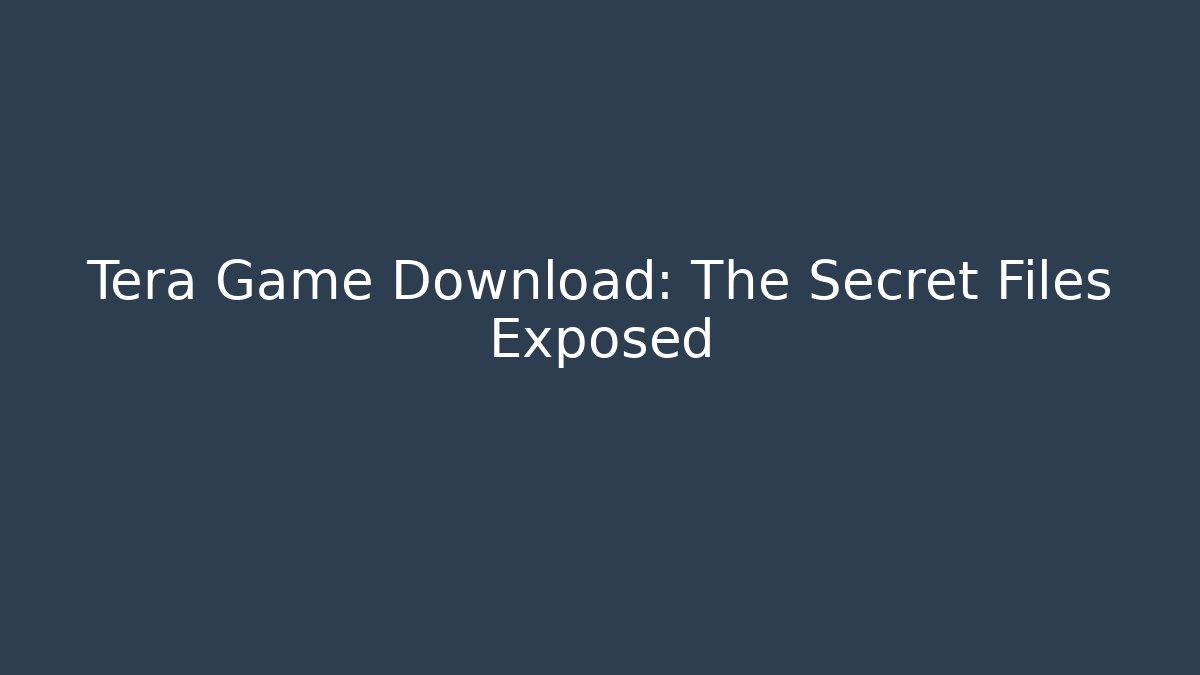 Tera Game Download: The Secret Files Exposed