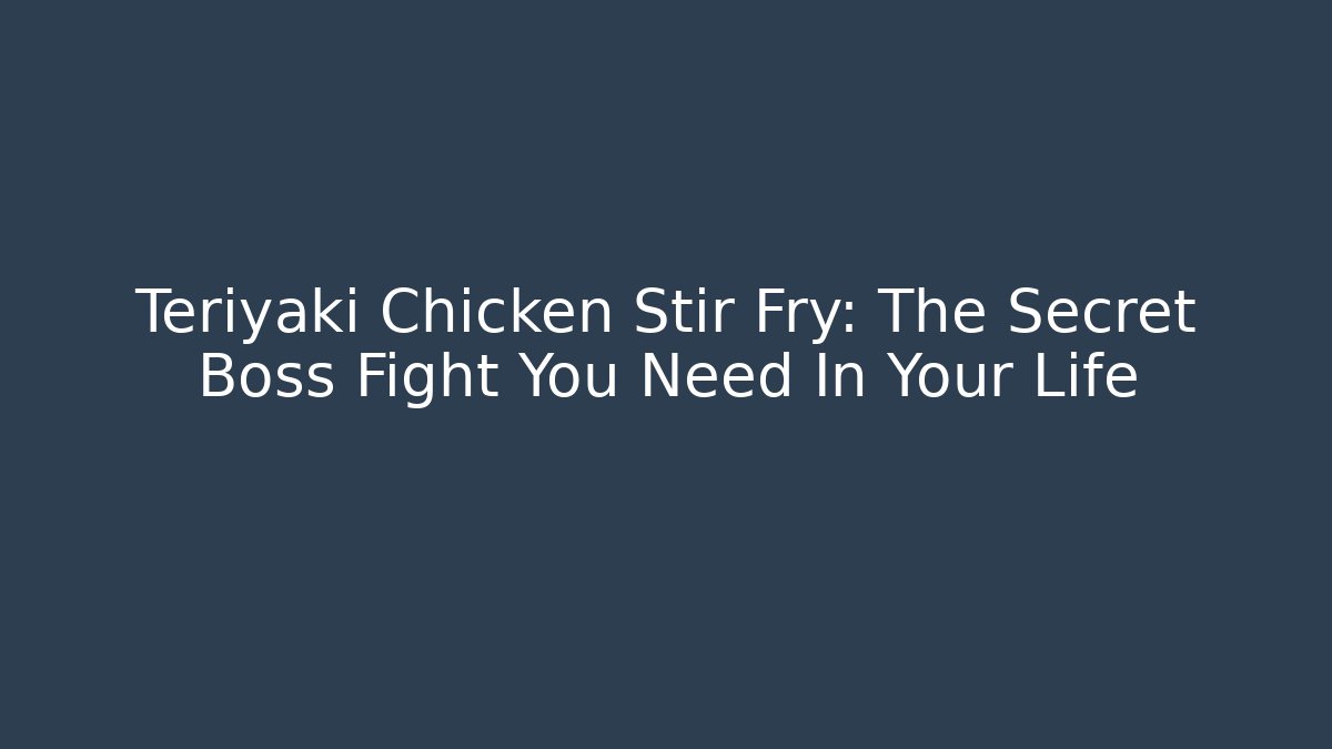 Teriyaki Chicken Stir Fry: The Secret Boss Fight You Need In Your Life