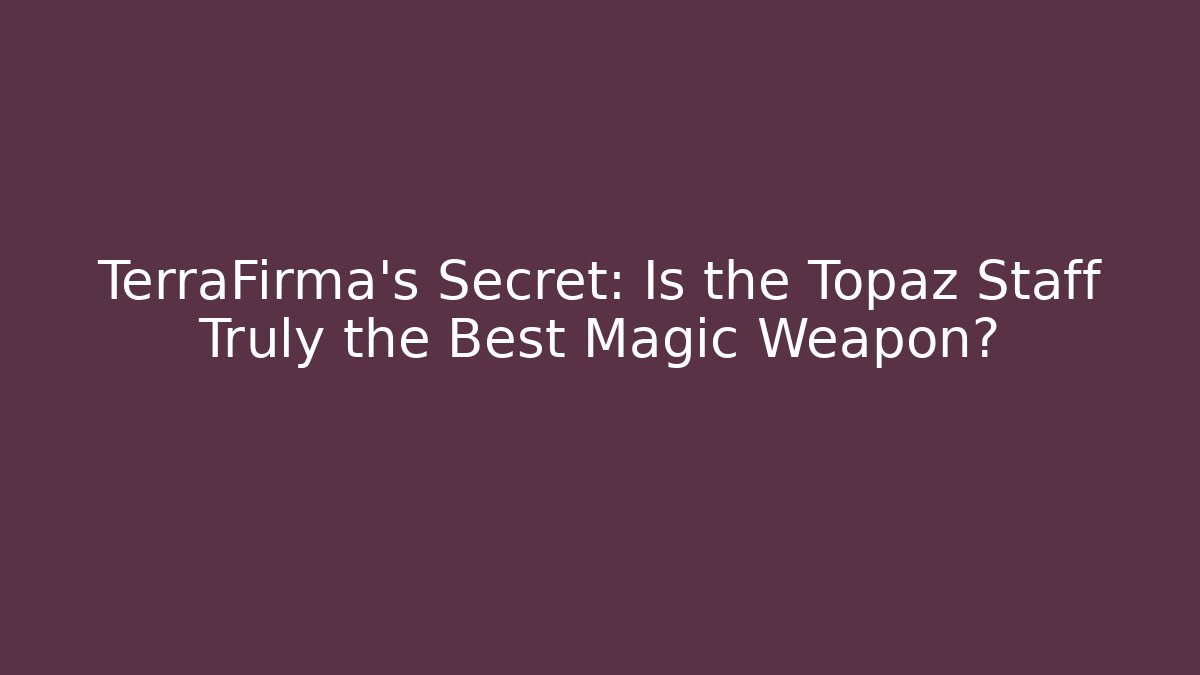 TerraFirma’s Secret: Is the Topaz Staff Truly the Best Magic Weapon?