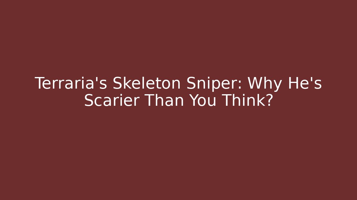 Terraria's Skeleton Sniper: Why He's Scarier Than You Think?