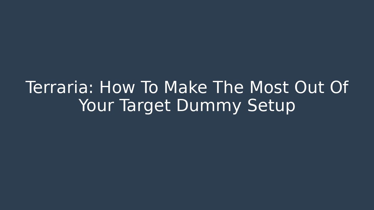 Terraria: How To Make The Most Out Of Your Target Dummy Setup