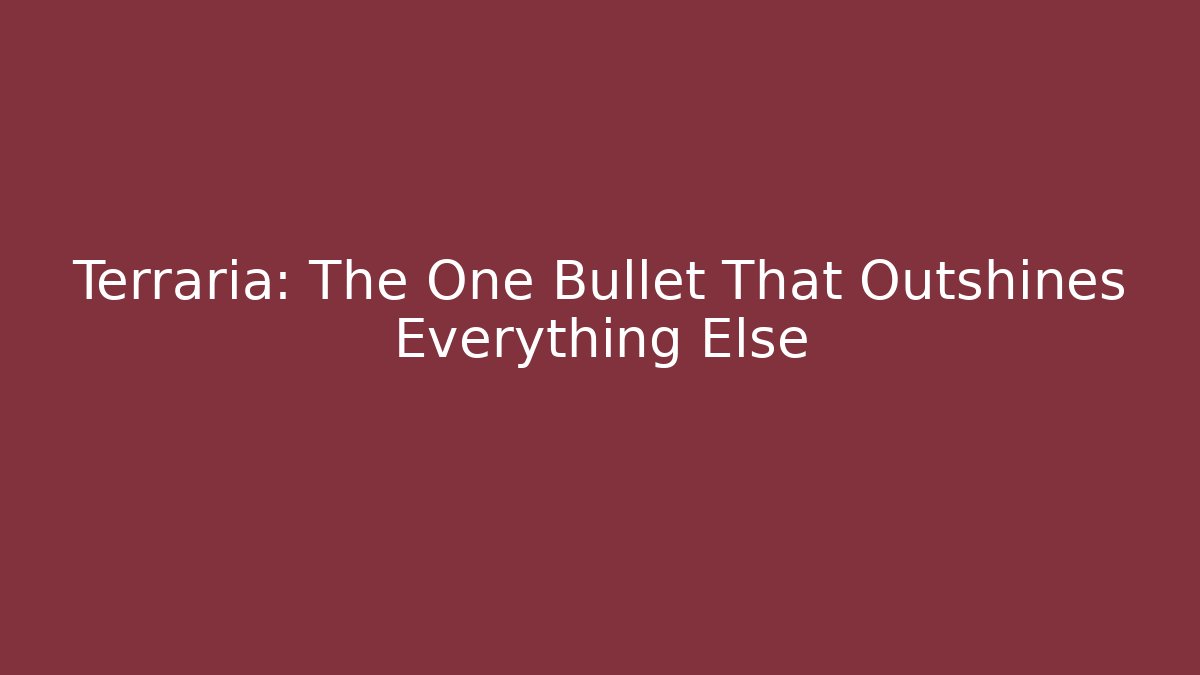 Terraria: The One Bullet That Outshines Everything Else
