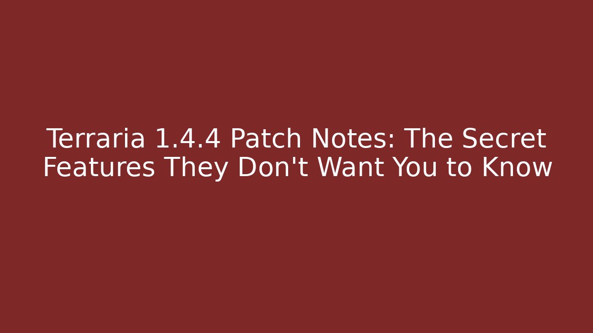 Terraria 1.4.4 Patch Notes: The Secret Features They Don’t Want You to Know
