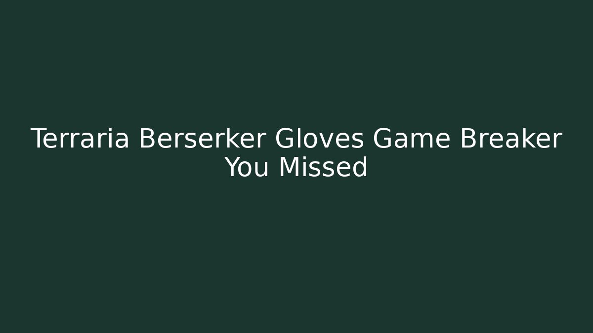 Terraria Berserker Gloves Game Breaker You Missed