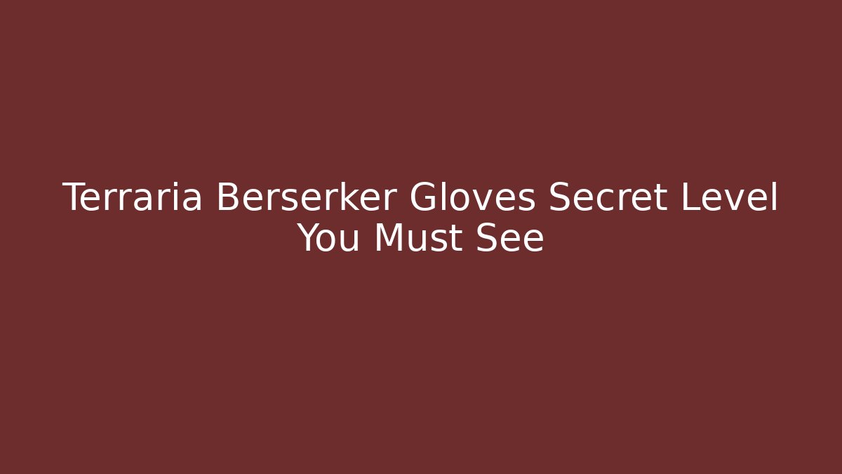Terraria Berserker Gloves Secret Level You Must See - Método de Aprovação