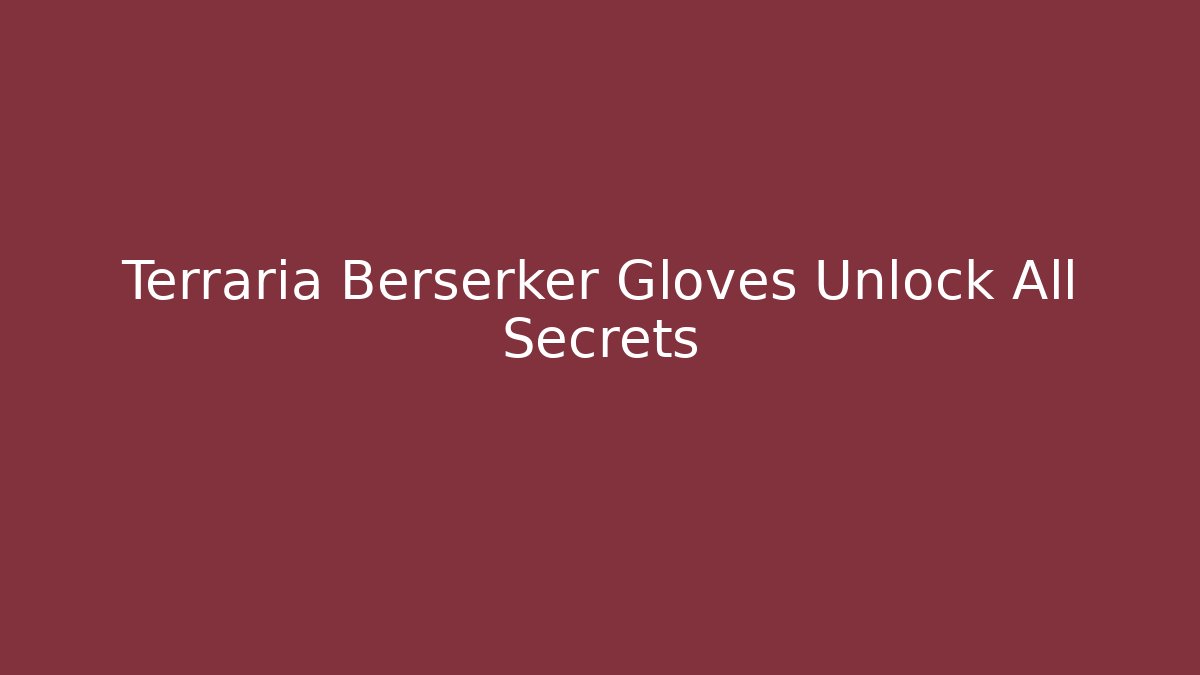 Terraria Berserker Gloves Unlock All Secrets
