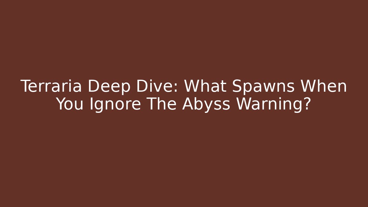 Terraria Deep Dive: What Spawns When You Ignore The Abyss Warning?