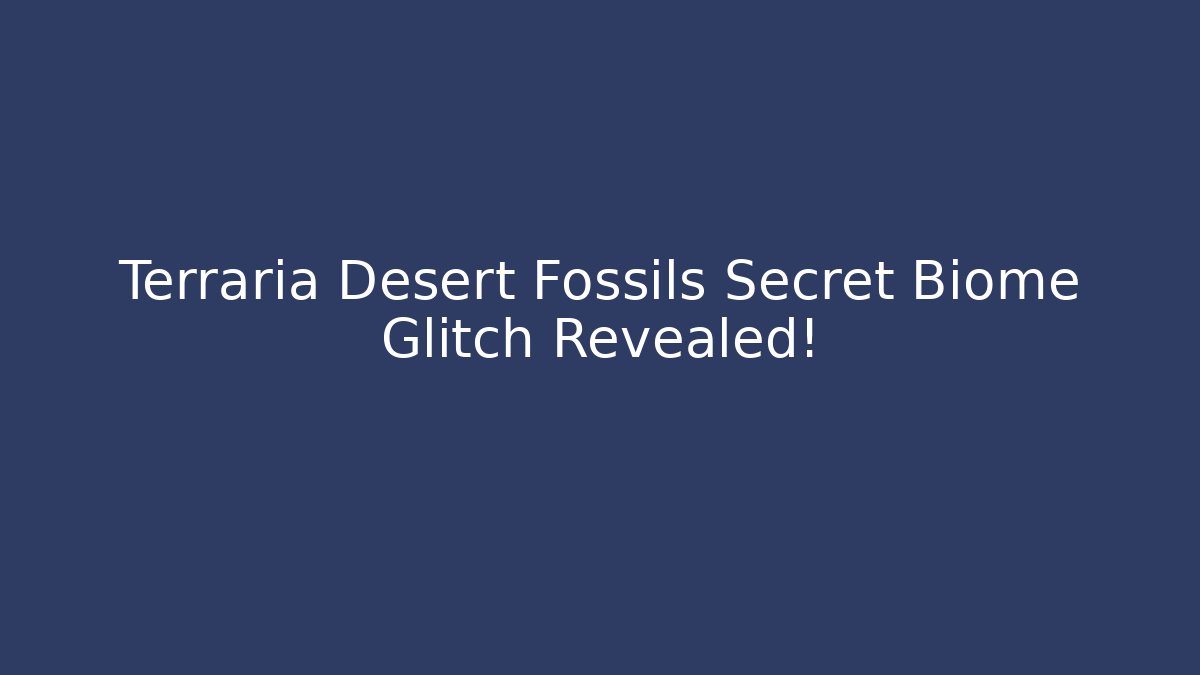 Terraria Desert Fossils Secret Biome Glitch Revealed!