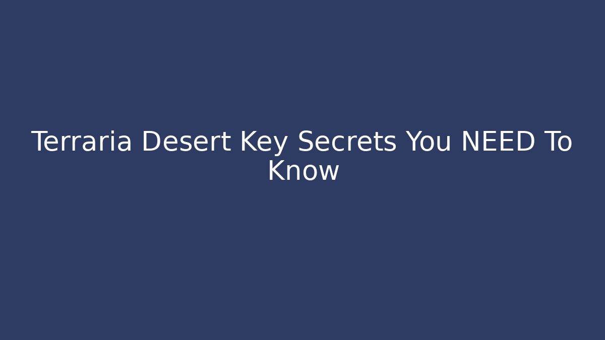 Terraria Desert Key Secrets You NEED To Know