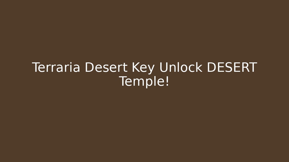 Terraria Desert Key Unlock DESERT Temple!