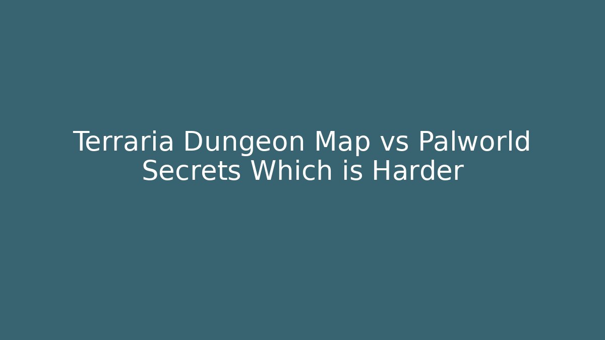 Terraria Dungeon Map vs Palworld Secrets Which is Harder