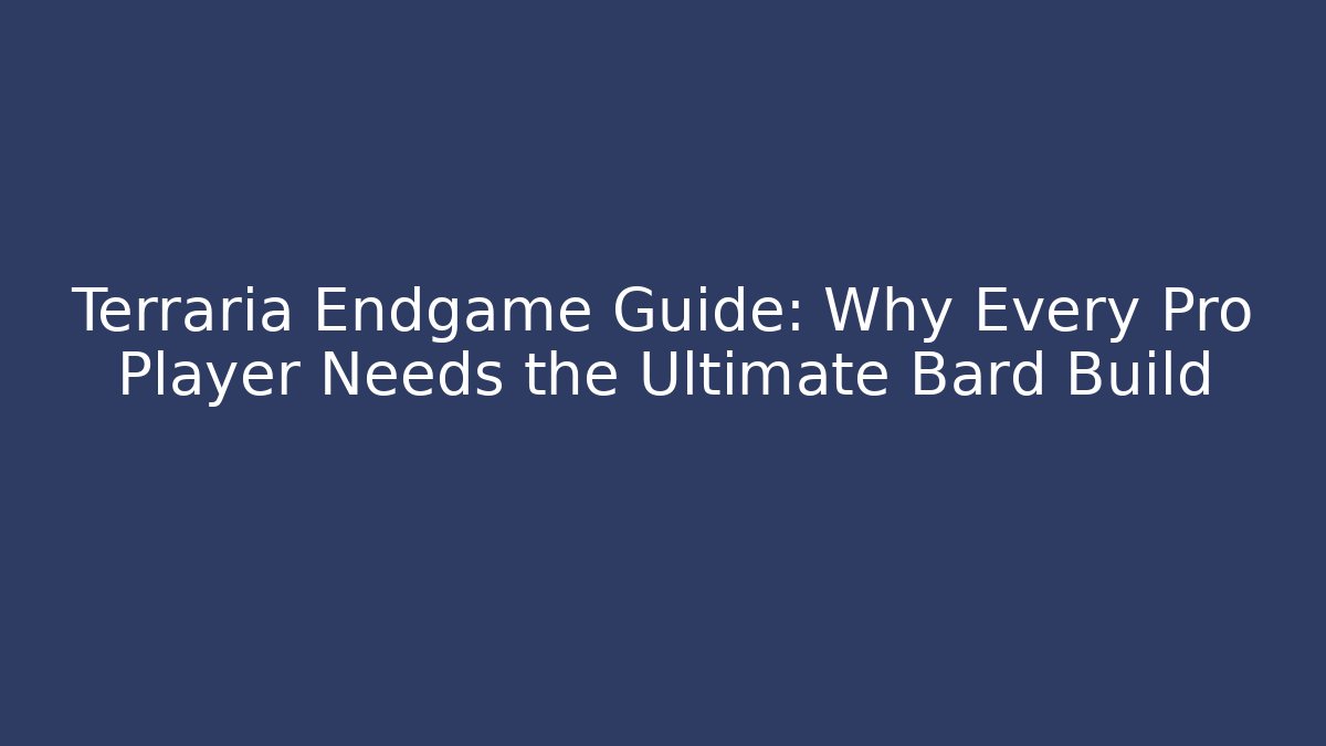 Terraria Endgame Guide: Why Every Pro Player Needs the Ultimate Bard Build
