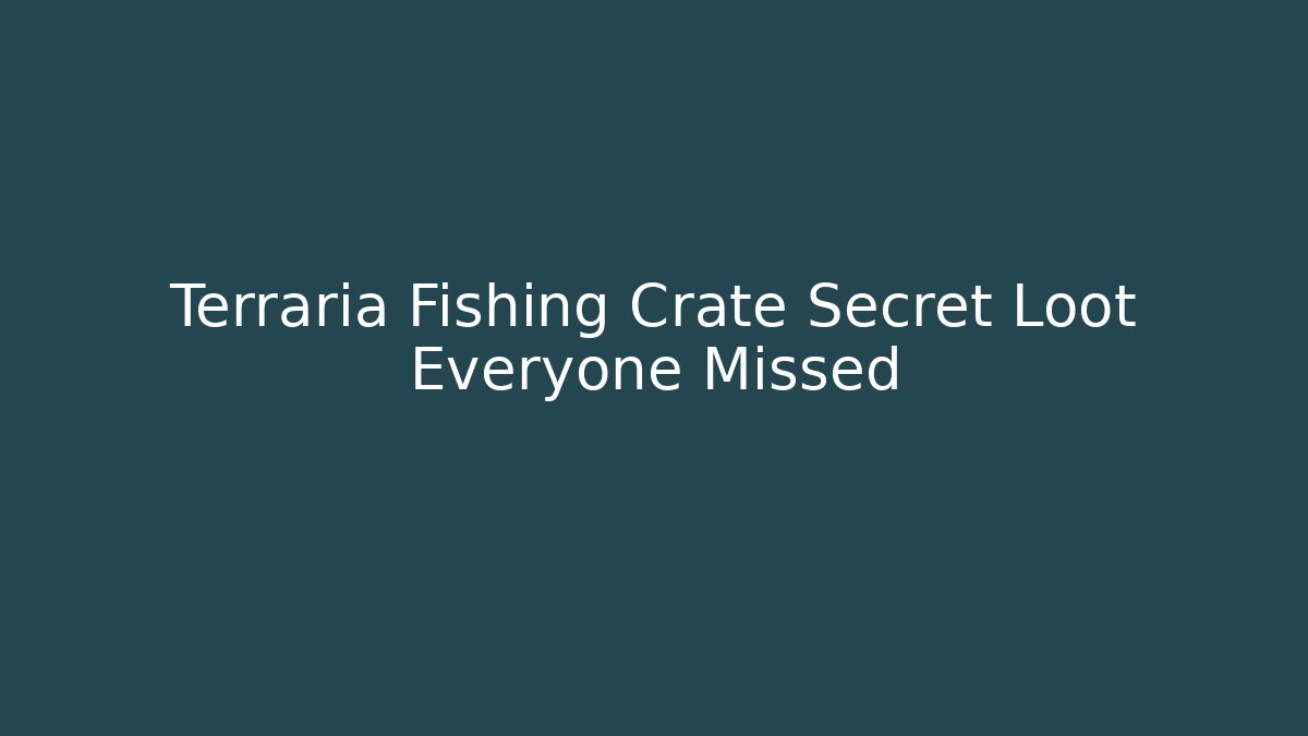 Terraria Fishing Crate Secret Loot Everyone Missed