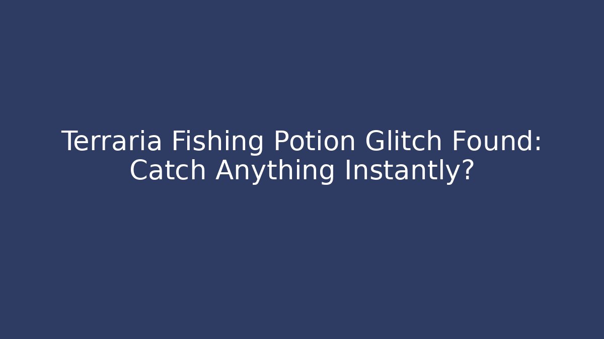 Terraria Fishing Potion Glitch Found: Catch Anything Instantly?