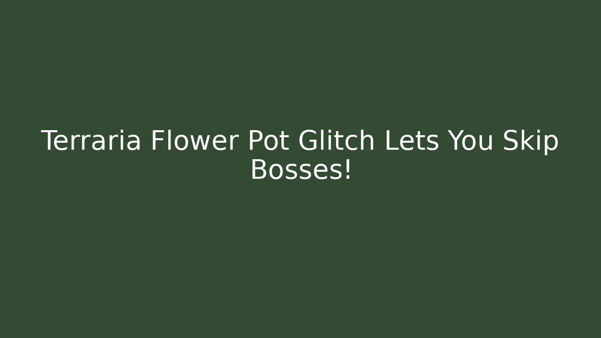 Terraria Flower Pot Glitch Lets You Skip Bosses!