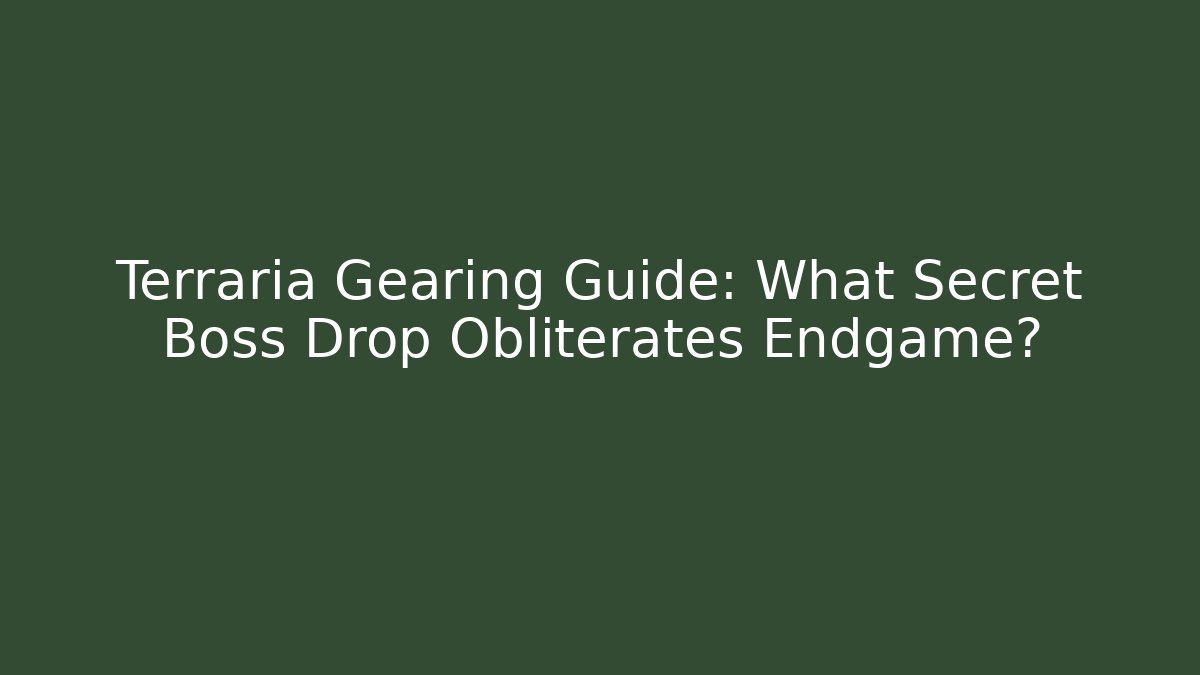 Terraria Gearing Guide: What Secret Boss Drop Obliterates Endgame?