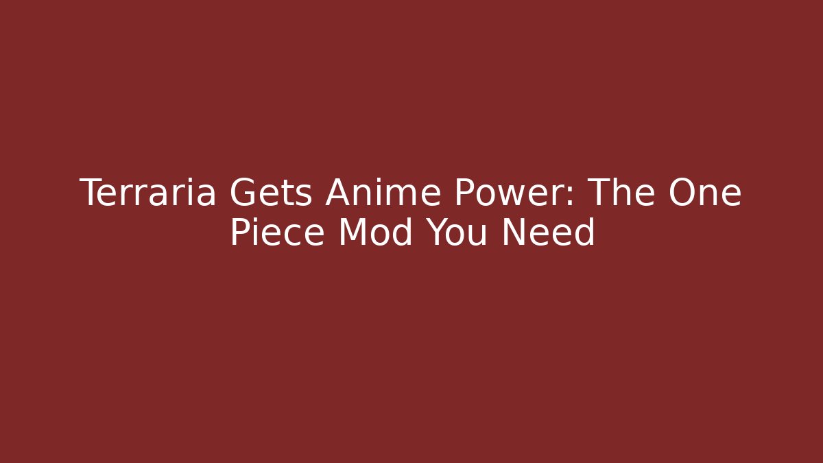Terraria Gets Anime Power: The One Piece Mod You Need