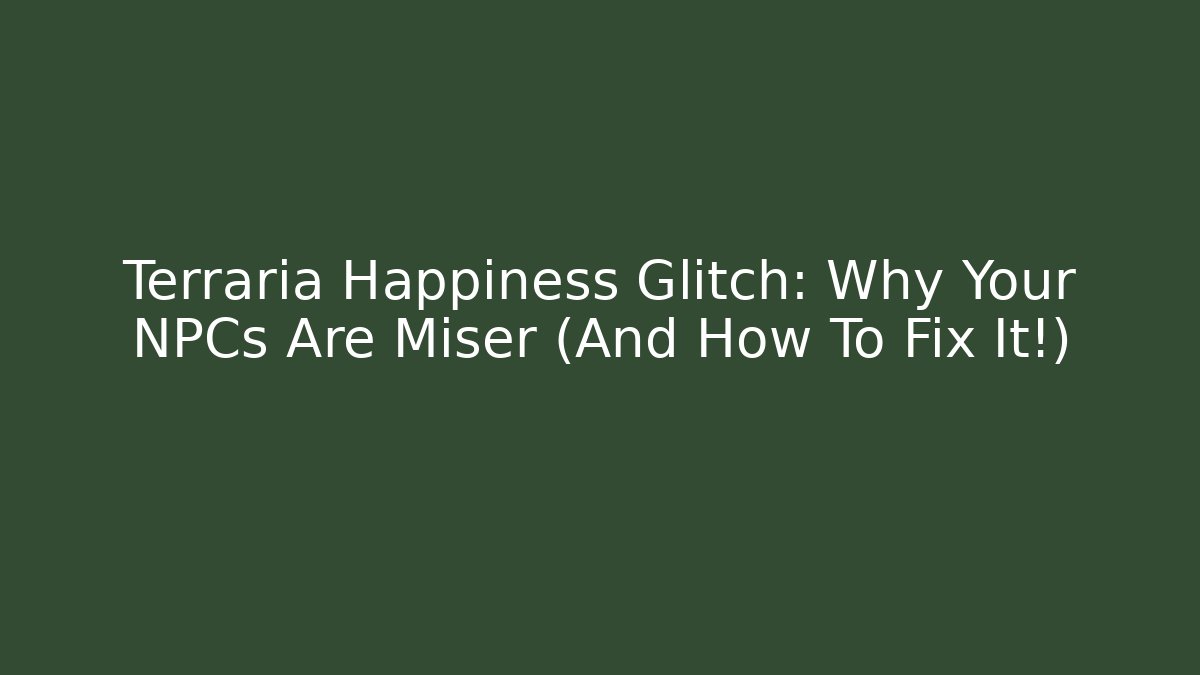 Terraria Happiness Glitch: Why Your NPCs Are Miser (And How To Fix It!)