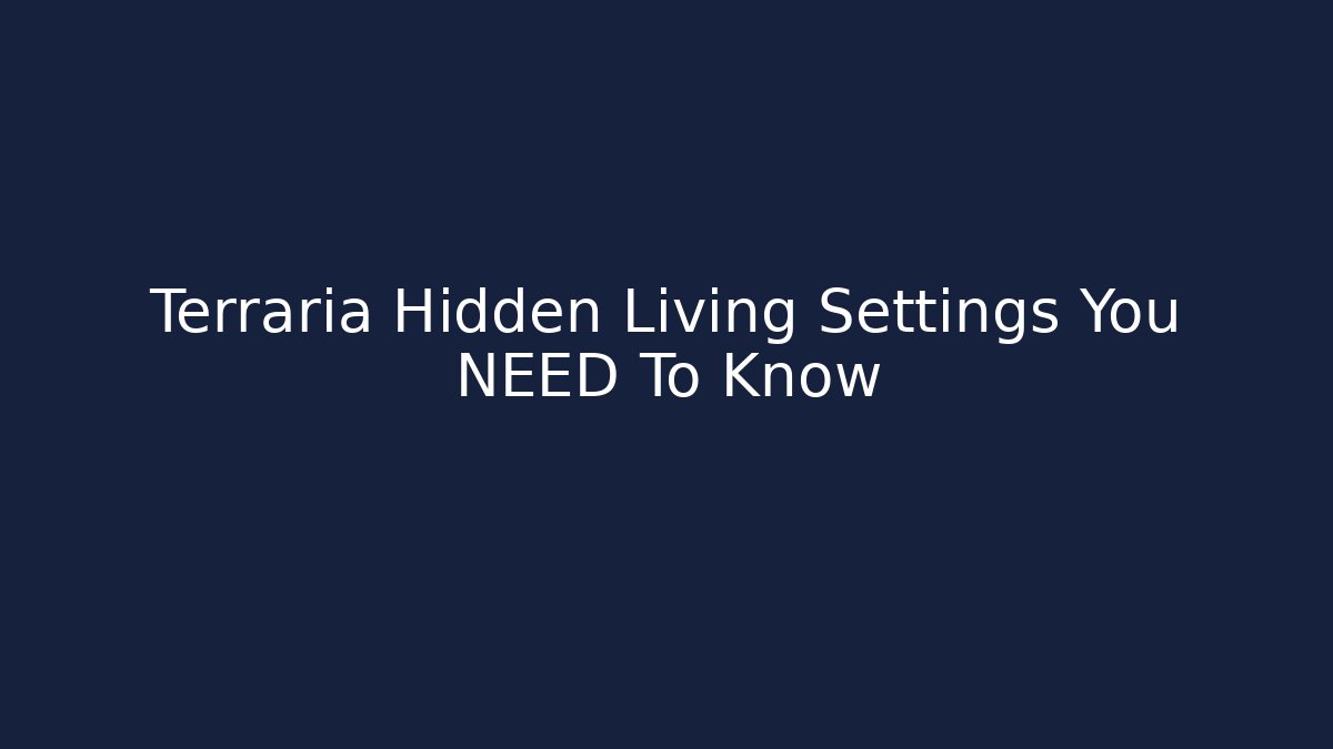 Terraria Hidden Living Settings You NEED To Know