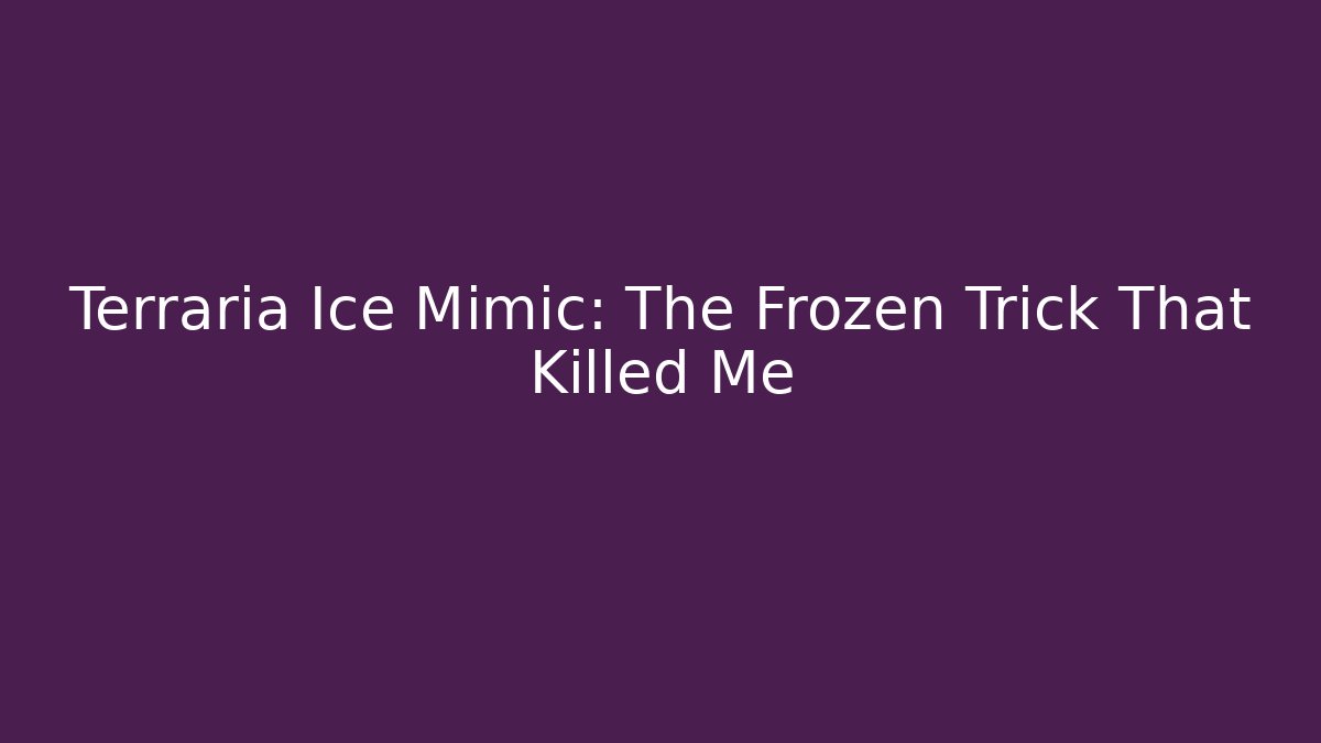 Terraria Ice Mimic: The Frozen Trick That Killed Me