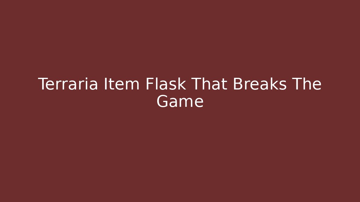 Terraria Item Flask That Breaks The Game