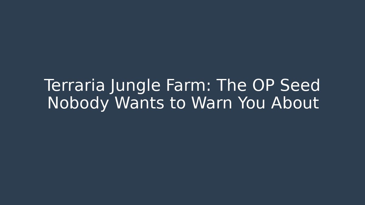 Terraria Jungle Farm: The OP Seed Nobody Wants to Warn You About