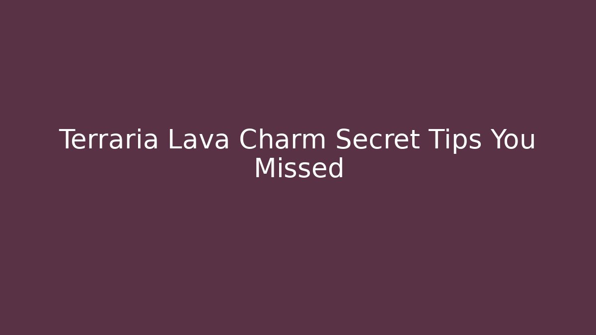 Terraria Lava Charm Secret Tips You Missed