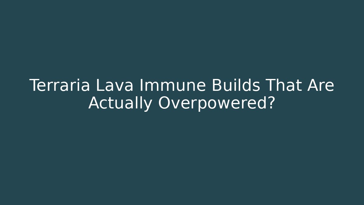 Terraria Lava Immune Builds That Are Actually Overpowered?