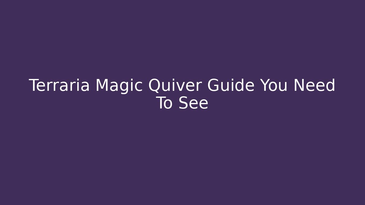 Terraria Magic Quiver Guide You Need To See