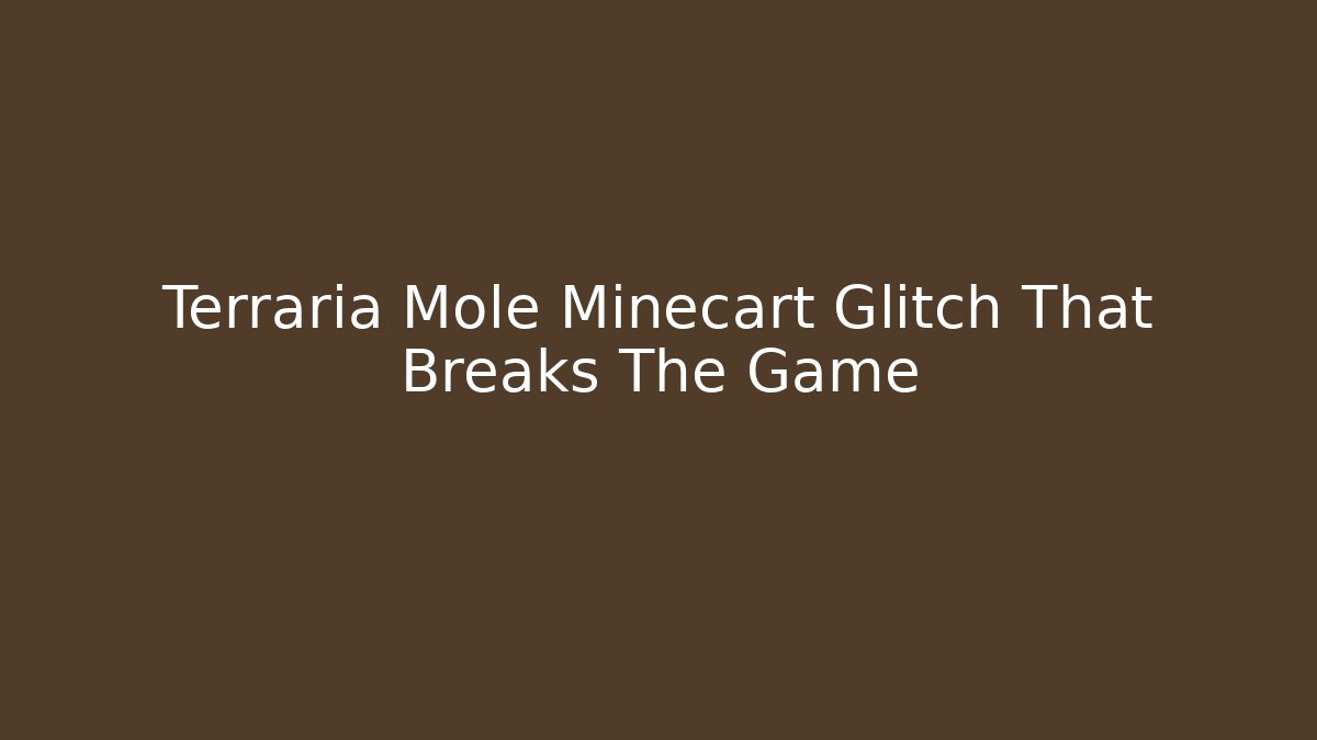 Terraria Mole Minecart Glitch That Breaks The Game
