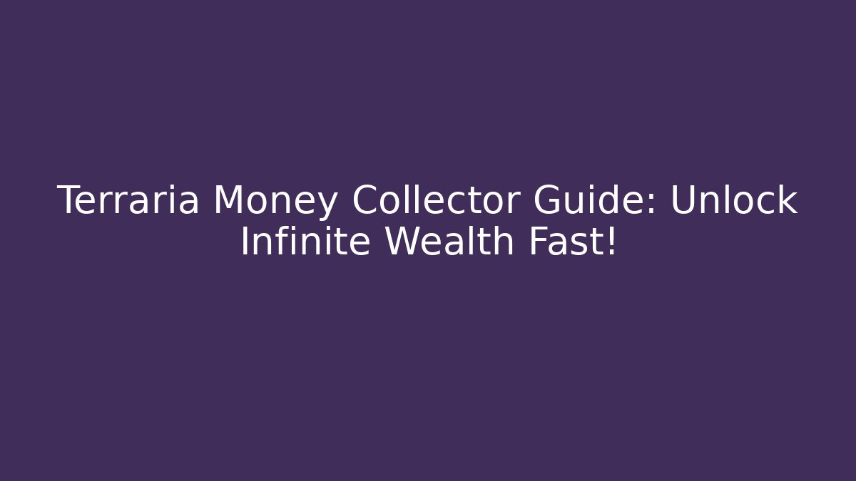 Terraria Money Collector Guide: Unlock Infinite Wealth Fast!