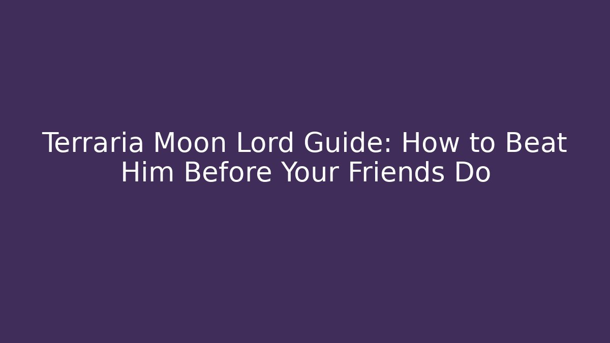 Terraria Moon Lord Guide: How to Beat Him Before Your Friends Do