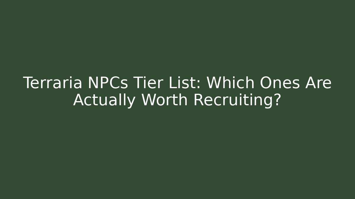Terraria NPCs Tier List: Which Ones Are Actually Worth Recruiting?