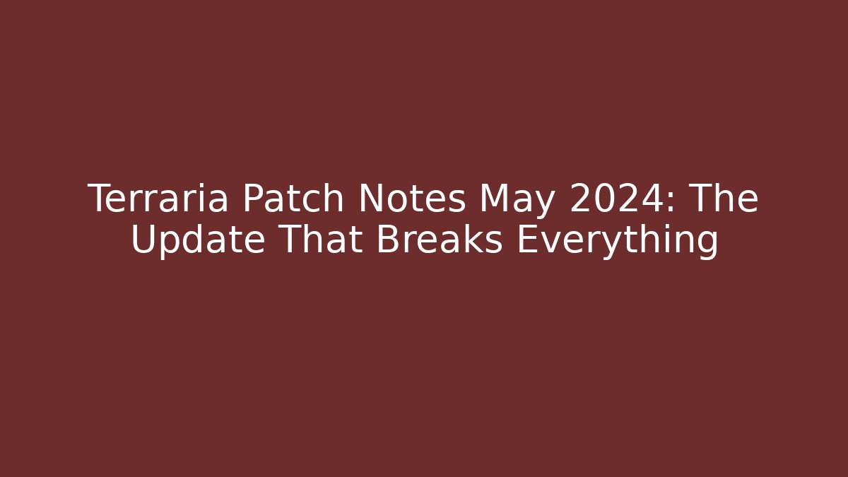 Terraria Patch Notes May 2024: The Update That Breaks Everything - Método de Aprovação