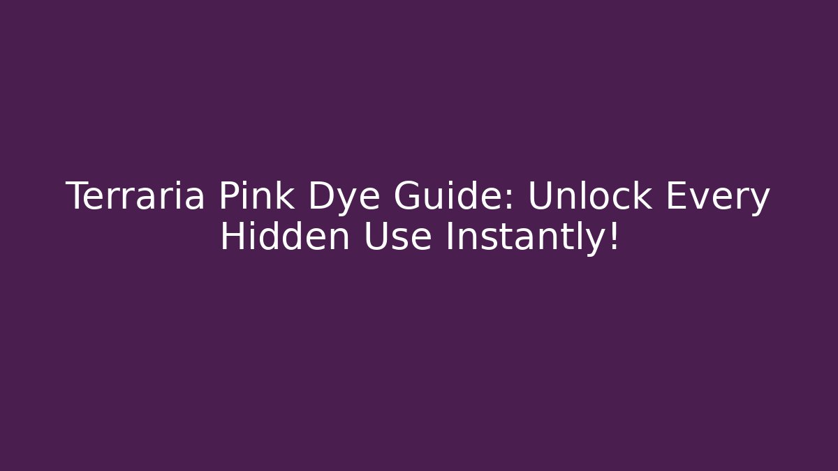Terraria Pink Dye Guide: Unlock Every Hidden Use Instantly! - Método de Aprovação