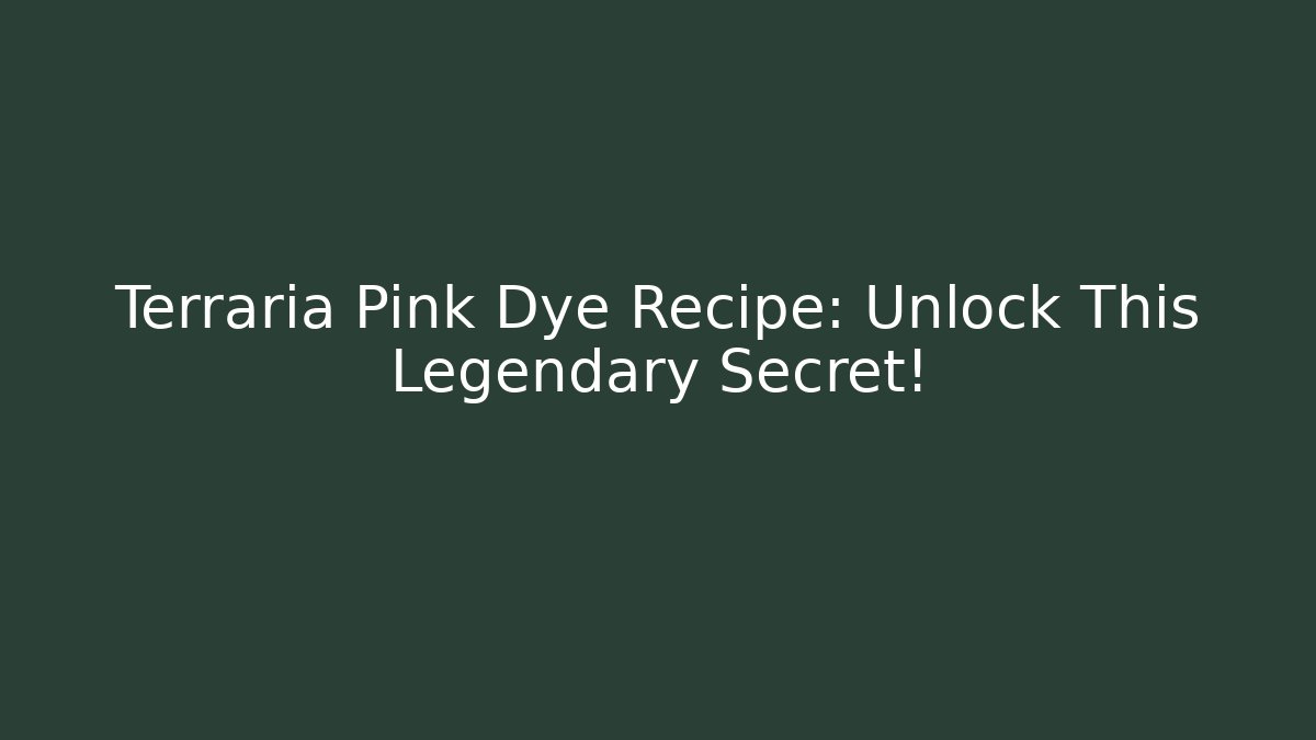 Terraria Pink Dye Recipe: Unlock This Legendary Secret!